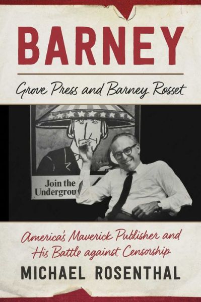 Cover for Michael Rosenthal · Barney: Grove Press and Barney Rosset, America's Maverick Publisher and His Battle against Censorship (Hardcover Book) (2017)