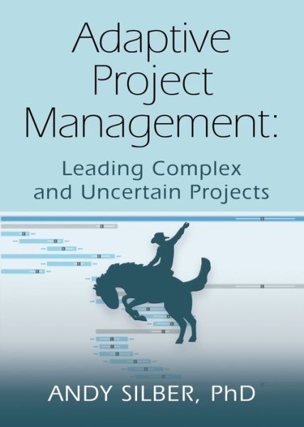 Adaptive Project Management: Leading Complex and Uncertain Projects - Andy Silber - Books - Booklocker.com - 9781634921503 - February 25, 2017
