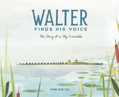 Cover for Ann Kim Ha · Walter Finds His Voice: The Story of a Shy Crocodile (Hardcover Book) (2023)