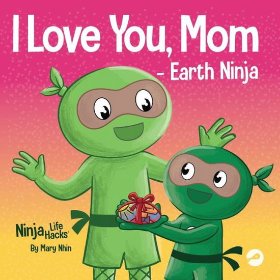 Cover for Mary Nhin · I Love You, Mom - Earth Ninja: A Rhyming Children's Book About the Love Between a Child and Their Mother, Perfect for Mother's Day and Earth Day - Ninja Life Hacks (Paperback Book) (2022)