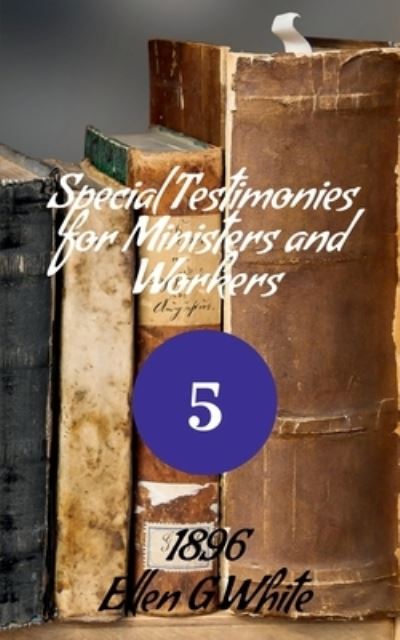 Cover for Ellen G · Special Testimonies for Ministers and Workers-No. 5 (1896) (Book) (2021)