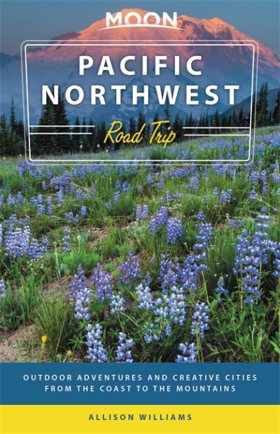 Cover for Allison Williams · Moon Pacific Northwest Road Trip (Third Edition): Outdoor Adventures and Creative Cities from the Coast to the Mountains (Paperback Book) (2021)