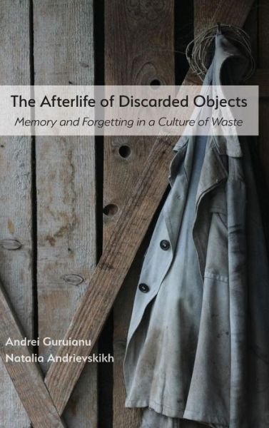 Cover for Andrei Guruianu · The Afterlife of Discarded Objects (Hardcover Book) (2018)