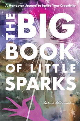 Cover for Carrie Bloomston · The Big Book of Little Sparks: A Hands-on Journal to Ignite Your Creativity (Paperback Book) (2022)