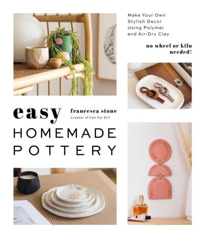 Cover for Francesca Stone · Easy Homemade Pottery: Make Your Own Stylish Decor Using Polymer and Air-Dry Clay (Paperback Book) (2021)