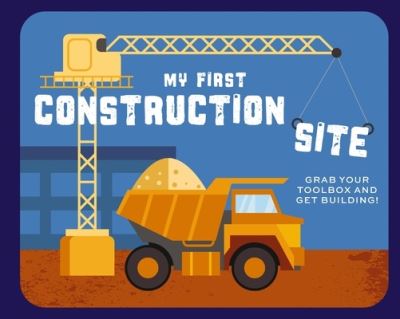 Cover for Applesauce Press · My First Construction Site: Grab Your Toolbox and Get Building! (Board book) (2023)