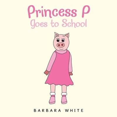 Cover for Barbara White · Princess P Goes to School (Bok) (2021)