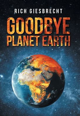 Rich Giesbrecht · Goodbye Planet Earth (Inbunden Bok) (2021)