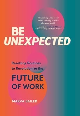 Cover for Marva Bailer · Be Unexpected: Resetting Routines to Revolutionize the Future of Work (Hardcover Book) (2022)