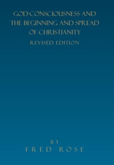 Cover for Fred Rose · God-Consciousness and the Beginning and Spread of Christianity (Book) (2022)