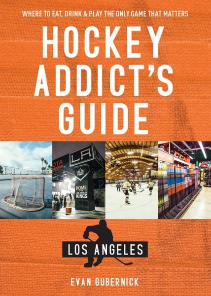 Evan Gubernick · Hockey Addict's Guide Los Angeles: Where to Eat, Drink & Play the Only Game that Matters - Hockey Addict City Guides (Paperback Book) (2024)