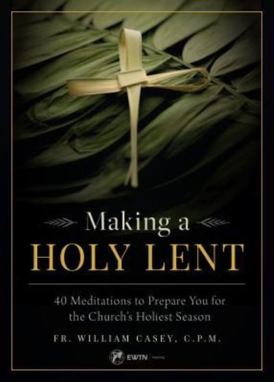 Cover for Bill Casey · Making a Holy Lent : 40 Meditations to Prepare You for the Church's Holiest Season (Paperback Book) (2018)