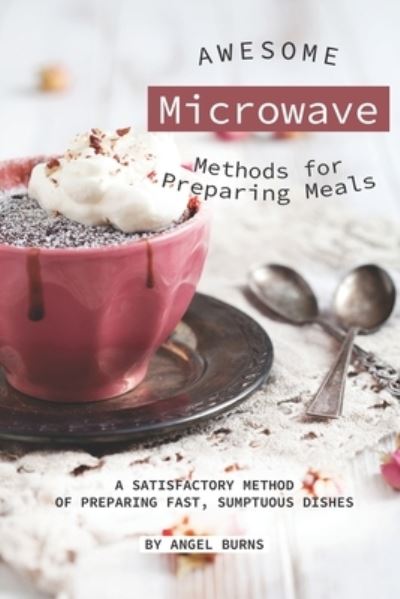 Awesome Microwave Methods for Preparing Meals - Angel Burns - Boeken - Independently Published - 9781697461503 - 3 oktober 2019