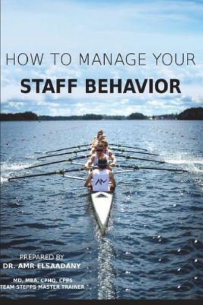 How to Manage Your Staff Behavior - Mba Amr Elsaadany MD - Books - Independently Published - 9781717798503 - July 17, 2018