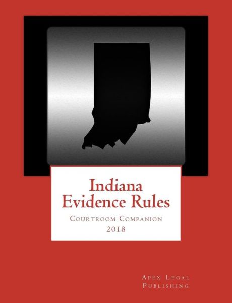 Cover for Apex Legal Publishing · Indiana Evidence Rules Courtroom Companion 2018 (Paperback Book) (2018)