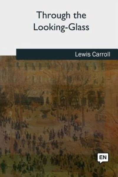 Through the Looking-Glass - Lewis Carroll - Books - Createspace Independent Publishing Platf - 9781727742503 - October 21, 2018