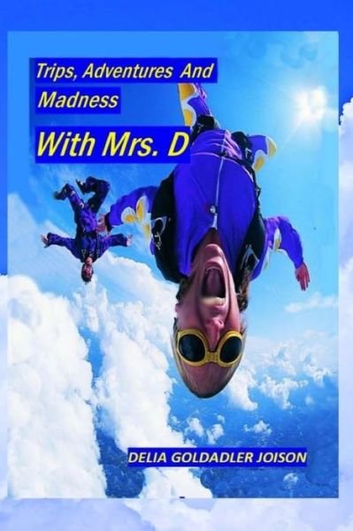 Cover for Delia Goldadler Joison · Trips, Adventures And Madness With Mrs. D (Taschenbuch) (2018)