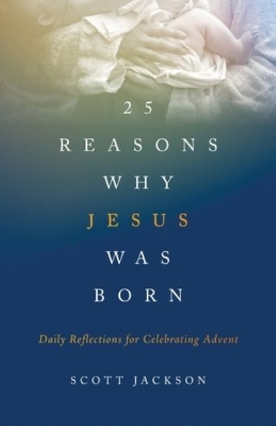 Cover for Scott Jackson · 25 Reasons Why Jesus Was Born: Daily Reflections for Celebrating Advent (Paperback Book) (2020)