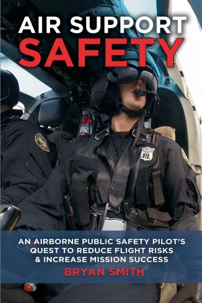 Cover for Bryan Smith · Air Support Safety: An Airborne Public Safety Pilot's Quest to Reduce Flight Risks &amp; Increase Mission Success (Paperback Book) (2021)