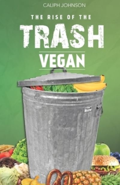 The Rise of The Trash Vegan - Sr Caliph Johnson - Książki - Trash Vegan LLC - 9781736719503 - 12 marca 2021