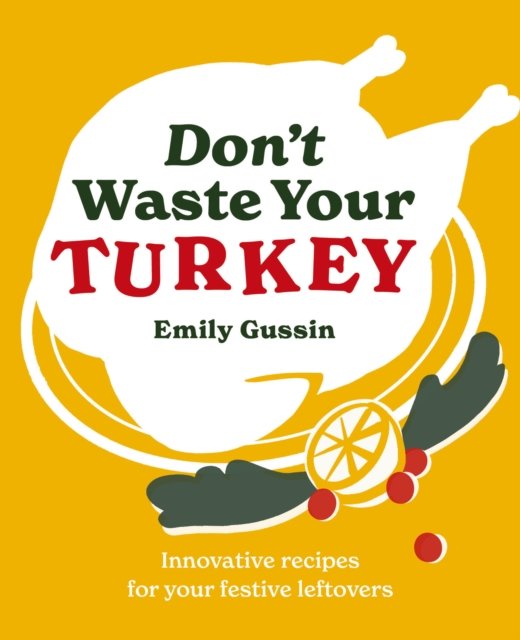 Cover for Emily Gussin · Don't Waste Your Turkey: Innovative recipes for your festive leftovers - Don't Waste Your (Hardcover Book) (2024)