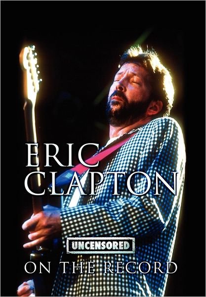 Cover for Bob Carruthers · Eric Clapton - Uncensored on the Record (Hardcover bog) (2012)