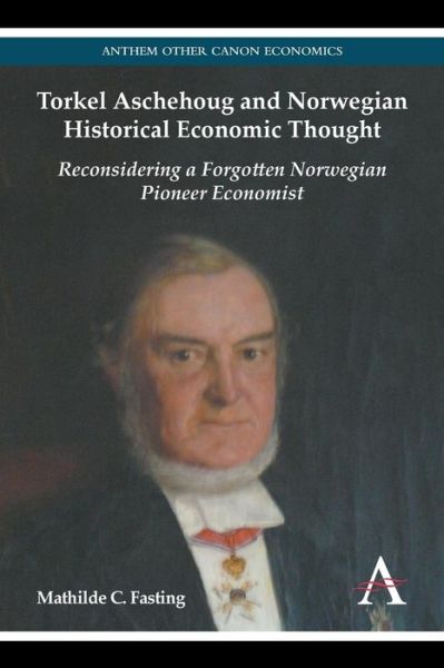 Cover for Mathilde C. Fasting · Torkel Aschehoug and Norwegian Historical Economic Thought: Reconsidering a Forgotten Norwegian Pioneer Economist - Anthem Other Canon Economics (Paperback Book) (2014)