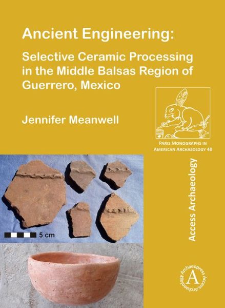 Cover for Jennifer Meanwell · Ancient Engineering: Selective Ceramic Processing in the Middle Balsas Region of Guerrero, Mexico - Paris Monographs in American Archaeology (Paperback Book) (2017)