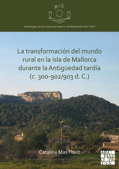 Cover for Catalina Mas Florit · La transformacion del mundo rural en la isla de Mallorca durante la Antiguedad tardia (c. 300-902/903 d. C.) - Limina / Limites: Archaeologies, histories, islands and borders in the Mediterranean (365-1556) (Paperback Book) (2021)