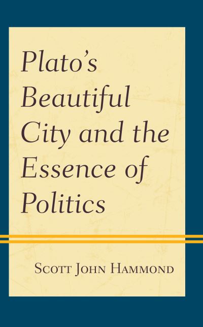 Cover for Scott John Hammond · Plato’s Beautiful City and the Essence of Politics (Hardcover Book) (2020)