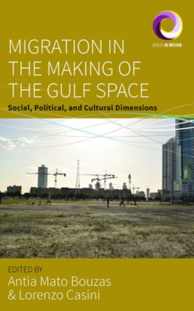 Cover for Migration in the Making of the Gulf Space: Social, Political, and Cultural Dimensions - Worlds in Motion (Hardcover Book) (2022)