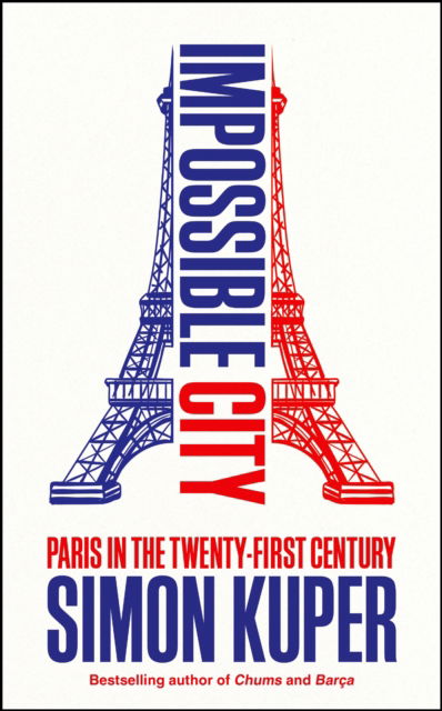 Cover for Simon Kuper · Impossible City: Paris in the Twenty-First Century (Pocketbok) [Main edition] (2025)