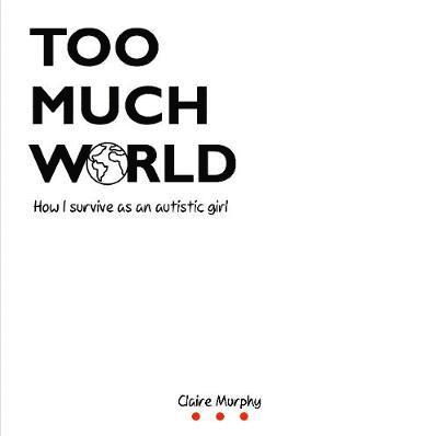 Cover for Claire Murphy · Too Much World: How I survive as an autistic girl (Pocketbok) (2020)