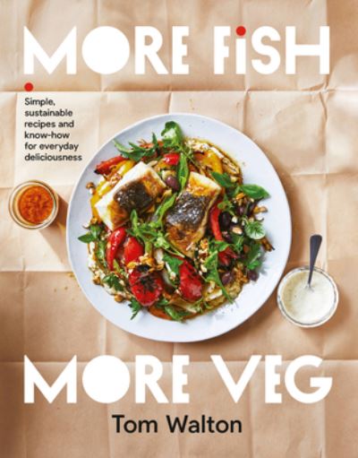 Cover for Tom Walton · More Fish, More Veg: Simple, sustainable recipes and know-how for everyday deliciousness (Paperback Book) (2022)