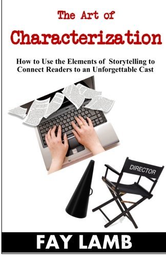 The Art of Characterization: How to Use the Elements of  Storytelling to  Connect Readers to an Unforgettable Cast - Fay Lamb - Kirjat - Write Integrity Press - 9781938092503 - tiistai 1. lokakuuta 2013
