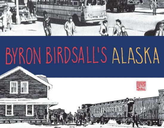 Byron Birdsall's Alaska - Byron Birdsall - Kirjat - Graphic Arts Center Publishing Co - 9781941821503 - torstai 30. heinäkuuta 2015