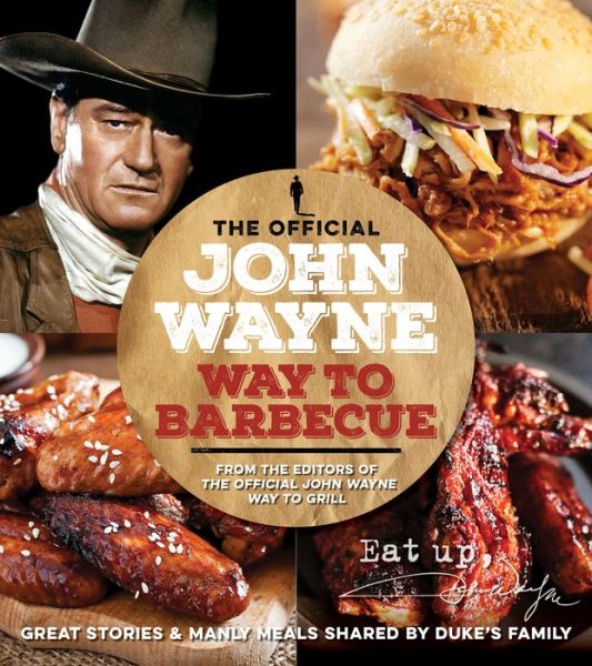 The Official  John Wayne Way To Barbecue - Editors of The Official John Wayne Magazine - Books - Media Lab Books - 9781942556503 - April 4, 2017