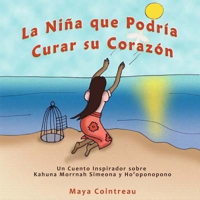 Cover for Maya Cointreau · La Ni a Que Podr a Curar Su Coraz n - Un Cuento Inspirador Sobre Kahuna Morrnah Simeona Y Ho'oponopono (Paperback Book) (2017)