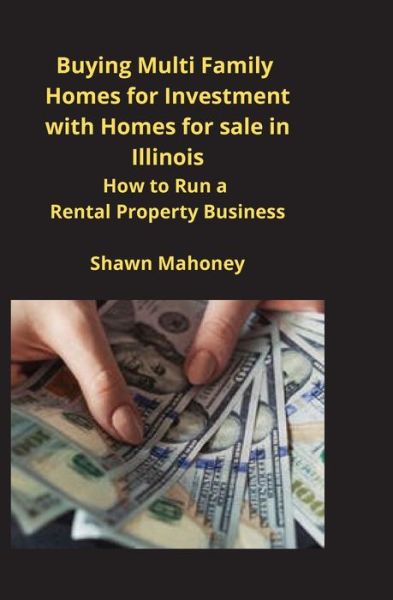 Cover for Shawn Mahoney · Buying Multi Family Homes for Investment with Homes for sale in Illinois: How to Run a Rental Property Business (Paperback Book) (2020)