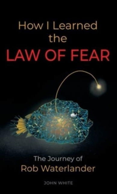 Cover for John White · How I Learned the LAW OF FEAR : The Journey of Rob Waterlander (Hardcover bog) (2023)