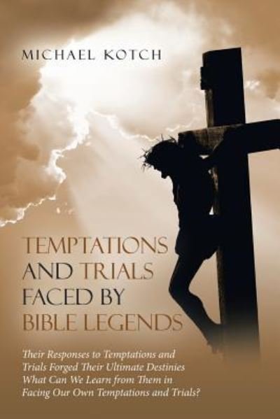 Temptations and Trials Faced by Bible Legends - Michael Kotch - Bøger - WestBow Press - 9781973639503 - 21. september 2018