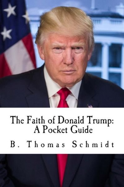 Cover for B Thomas Schmidt · The Faith of Donald Trump (Paperback Book) (2017)