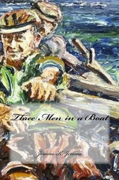 Three Men in a Boat - Jerome K Jerome - Books - Createspace Independent Publishing Platf - 9781973981503 - July 26, 2017