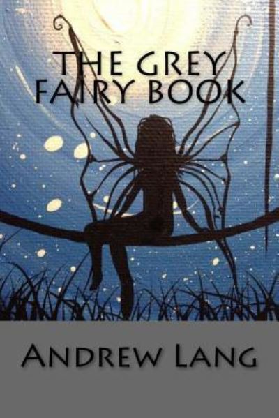 The Grey Fairy Book - Andrew Lang - Books - Createspace Independent Publishing Platf - 9781975776503 - August 25, 2017