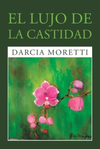 El Lujo De La Castidad - Darcia Moretti - Böcker - Xlibris Us - 9781984587503 - 24 september 2020