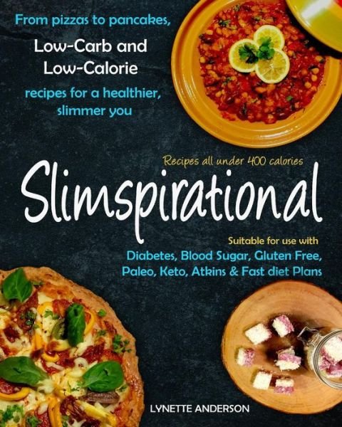 Slimspirational: From Pizzas to Pancakes, Low-Carb and Low-Calorie Recipes for a Healthier, Slimmer You - Slimspirational - Lynette Anderson - Livres - Slimspirational - 9781999987503 - 21 février 2018