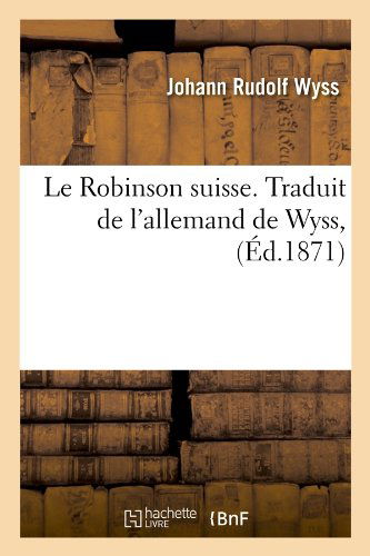 Cover for Wyss J. R. · Le Robinson Suisse. Traduit De L'allemand De Wyss, (Ed.1871) (French Edition) (Paperback Book) [French edition] (2012)