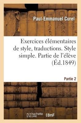 Cover for Curel-p-e · Exercices Élémentaires De Style. 2e Partie, Traductions. Style Simple. Partie De L'élève (Paperback Bog) [French edition] (2013)