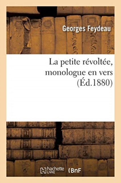 La Petite Revoltee, Monologue En Vers - Georges Feydeau - Książki - Hachette Livre - BNF - 9782019718503 - 1 września 2017