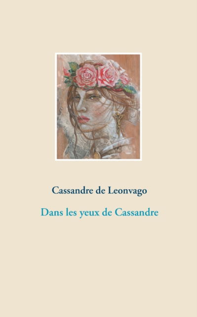 Dans les yeux de Cassandre - Cassandre de Leonvago - Books - Books on Demand - 9782322377503 - July 22, 2021